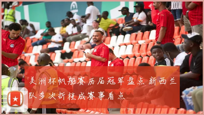 美洲杯帆船赛历届冠军盘点 新西兰队多次折桂成赛事看点