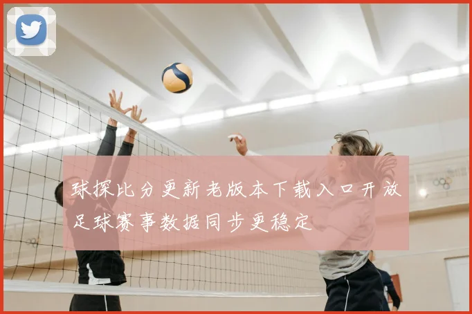 球探比分更新老版本下载入口开放足球赛事数据同步更稳定