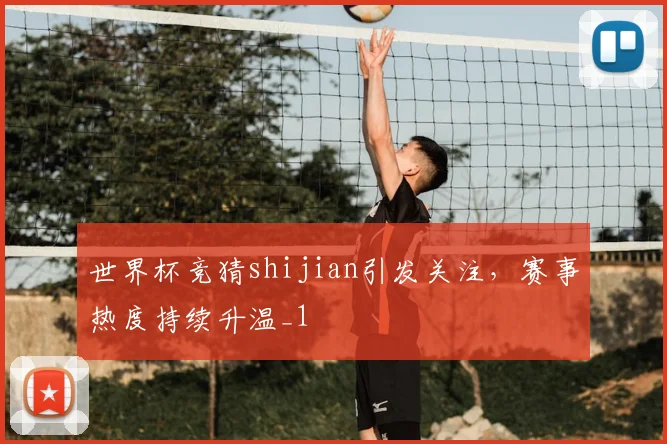 世界杯竞猜shijian引发关注,赛事热度持续升温_1